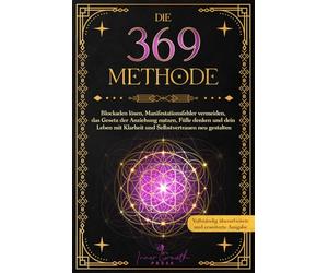 Die 369-Methode: Blockaden lösen, Manifestationsfehler vermeiden, das Gesetz der Anziehung nutzen, Fülle denken und dein Leben mit Klarheit und Selbstvertrauen neu gestalten (Wunder erschaffen)