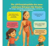 Die 3D-Enzyklopädie des menschlichen Körpers für Kinder - Ein lustiger, farbenfroher und einfacher Weg, zu lernen, wie der Körper funktioniert!