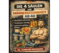 Die 4 Säulen der Männergesundheit ab 40: Bauchfett reduzieren, Testosteron stärken und leistungsfähig bleiben