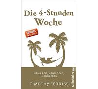 Die 4-Stunden-Woche: Mehr Zeit, mehr Geld, mehr Leben