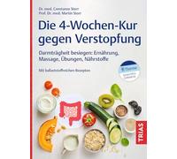 Die 4-Wochen-Kur gegen Verstopfung: Darmträgheit besiegen: Ernährung, Massage, Übungen, Nährstoffe. Mit ballaststoffreichen Rezepten