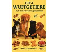 Die 4 Wuffgetiere - Auf den Knochen gekommen: 30 Rezepte für natürliche, gesunde Kauartikel & Snacks für Hunde
