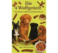 Die 4 Wuffgetiere - Das etwas andere Hundekochbuch: 30 kreative Rezepte für Hunde aus alltäglichen Lebensmitteln