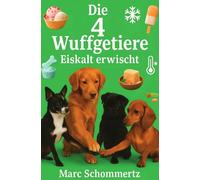 Die 4 Wuffgetiere - Eiskalt erwischt: 30 kreative Rezepte für Hundeeis und Frostleckereien