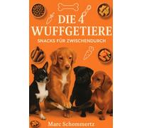 Die 4 Wuffgetiere - Snacks für Zwischendurch: 30 gesunde Rezepte für selbstgemachte Hundesnacks