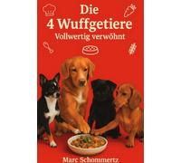 Die 4 Wuffgetiere - Vollwertig verwöhnt: 30 nährstoffreiche Hauptgerichte für aktive Hunde