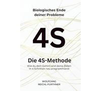 Die 4S-Methode: Biologisches Ende deiner Probleme - Wie du dein Gehirn und deine Zellen in 4 Schritten neu programmierst