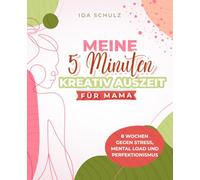 Die 5-Minuten-Kreativ-Auszeit für Mamas: 8-Wochen-Journal für weniger Stress, Mental Load und Perfektionismus