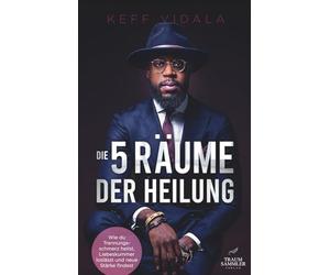 Die 5 Räume der Heilung: Wie du Trennungsschmerz heilst, Liebeskummer loslässt und neue Stärke findest