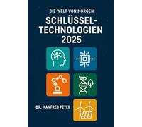 Die 5 Schlüsseltechnologien 2025: Verstehen, wer führt, was kommt“. (Unsere Welt von Morgen)