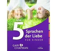 Die 5 Sprachen der Liebe für Kinder: Wie Kinder Liebe ausdrücken und empfangen