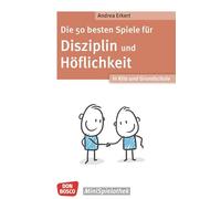 Die 50 besten Spiele für Disziplin und Höflichkeit in Kita und Grundschule: Soziale Kompetenz bei Kindern: Spielerische Übungen für gute Manieren und respektvollen Umgang