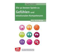 Die 50 besten Spiele zu Gefühlen und emotionalen Kompetenzen für 4- bis 8-Jährige: Für Kita- und Grundschulkinder: emotionales Regulieren lernen und innere Balance finden in einfachen Gruppenspielen