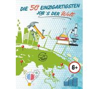 Die 50 einzigartigsten Job´s der Welt: Inspirationen für Kinderträume - Motivation für Zukunft und Erfolg! (Motivationsbücher, Informationsbücher)
