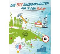 Die 50 einzigartigsten Job´s der Welt: Inspirationen für Kinderträume - Motivation für Zukunft und Erfolg! (Motivationsbücher, Informationsbücher)
