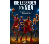 Die 50 Legenden der NBA: Die größten Basketballspieler aller Zeiten - Jordan, LeBron, Kobe, Curry und die anderen Stars, die die Geschichte der NBA geprägt haben