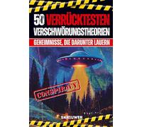 Die 50 verrücktesten Verschwörungstheorien: Geheimnisse, die darunter lauern: Geheimnisse, die darunter lauern (Revised Edition)