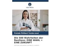 Die 500 Wahrheiten der Resilienz: EINE WAHL = EINE ZUKUNFT: Die Kraft, aufzustehen, die Macht, zu wählen