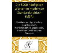 Die 5000 häufigsten Wörter im modernen Standardarabisch (MSA): Vokabeln aus ägyptischen, levantinischen, marokkanischen, algerischen, irakischen und ... Dialekten (Sammlung: Moderne Sprachen lernen)