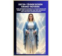 DIE 54-TÄGIGE ROSENKRANZ-NOVENE: EINE BEEINDRUCKENDE 54-TÄGIGE REISEVOM GEBET, DER AUSDAUER UND DEN WUNDERN DES HEILIGEN ROSENKRANZES (German translation)