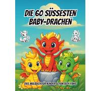 DIE 60 SÜSSESTEN BABY-DRACHEN - DAS MALBUCH FÜR KINDER & FANTASY-FANS: Kreativität, Fokus, Ruhe & gute Laune - mit liebevollen Motiven.