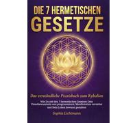 Die 7 Hermetischen Gesetze: Das verständliche Praxisbuch zum Kybalion - Wie Du mit den 7 hermetischen Gesetzen Dein Unterbewusstsein neu ... verstehst und Dein Leben bewusst gestaltest