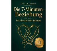 Die 7-Minuten-Beziehung: Paartherapie für Zuhause - Wie ihr mit nur 7 Minuten am Tag wieder Nähe, Vertrauen und Leidenschaft aufbaut, Streit entschärft und eure Beziehung rettet | Mit 21 Tagesritualen