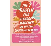 Die 7 Regeln Für Teenager-mädchen Um Mit Dem Lügen Aufzuhören: Ein Teenager-Guide für Ehrlichkeit, Hör auf, ein zwanghafter Lügner zu sein, Emotionale Heilung und Persönliches Wachstum