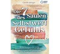 Die 7 Säulen des Selbstwertgefühls: Mit den Powermethoden aus der Persönlichkeitsentwicklung zu mehr Selbstliebe, Selbstbewusstsein und Selbstakzeptanz (inkl. Übungen und Workbook)