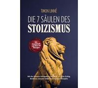 Die 7 Säulen des Stoizismus: Mit der ältesten Erfolgslehre der Welt zu mehr Erfolg, Resilienz, innerer Stärke und eiserner Disziplin - Ein Praxisbuch mit über 30 stoischen Übungen