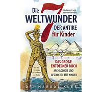 Die 7 Weltwunder der Antike für Kinder: Das große Entdecker Buch - Archäologie und Geschichte für Kinder - von den Pyramiden bis zum Koloss von Rhodos