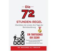 Die 72-Stunden-Regel Überleben der ersten drei Tage der Betriebsstörung: Ein taktisches ISO 22301-Playbook für Krisenmanagement, schnelle Erholung und Geschäftskontinuität unter Druck