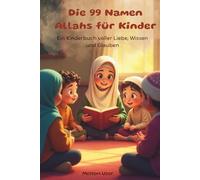 Die 99 Namen Allahs für Kinder: Ein Kinderbuch voller Liebe, Wissen und Glauben