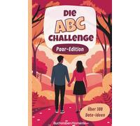 Die ABC-Challenge - Paar-Edition: Über 300 Date-Ideen von A-Z zum Erleben & Erinnern eurer unvergesslichen Momente voller Nähe, Liebe & Spaß