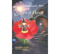 Die Abenteuer der Kleinen Hexe: Reisen in Fantasiewelten einer kleinen Hexe mit uralter Magie (Für Jugendliche im Alter von 7 bis 17 Jahren)