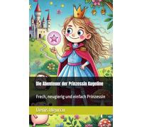 Die Abenteuer der Prinzessin Kugeline: Frech, neugierig und einfach Prinzessin
