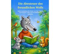 Die Abenteuer des gutherzigen Wolfs: Sanfte Geschichten für Kinder von 3 bis 7 Jahren, um Vertrauen, Liebe und Freundlichkeit zu entdecken.