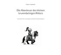 Die Abenteuer des kleinen krummbeinigen Ritters: Erstlesebuch für Leseanfänger mit Rätseln & Rechenaufgaben
