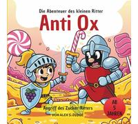 Die Abenteuer des kleinen Ritter Anti Ox: Angriff des Zucker-Ritters - eine Geschichte mit 30 Kapiteln und 30 Illustrationen zum selber ausmalen