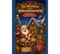 Die Abenteuer in der Weihnachtswerkstatt: Eine zauberhafte Geschichte über Freundschaft, Teamwork und den wahren Geist von Weihnachten