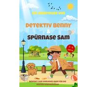Die Abenteuer von Detektiv Benny & Spürnase Sam: Spannende Kurzgeschichten für Kinder zum Vorlesen und Mitlesen