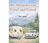 Die Abenteuer von Fritzl und Franzl: Eine abenteuerliche Kinder-Fantasy über Freundschaft, Mut und lebendige Fahrzeuge