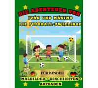 DIE ABENTEUER VON IVÁN UND MÁXIMO DIE FUSSBALL-ZWILLINGE: FÜR KINDER MALBILDER + GESCHICHTEN + AUFGABEN
