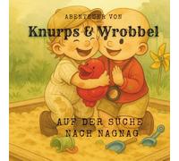 Die Abenteuer von Knurps & Wrobbel - Auf der Suche nach NagNag: Kinderbuch / Abenteuerbuch / Babybuch