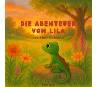 Die Abenteuer von Lila der kleinen Echse: Eine liebevoll illustrierte Geschichte über Mut und Freundschaft