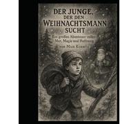 Die Abenteuer von Maik - Der Junge, der den Weihnachtsmann suchte: Die Abenteuer von Maik - Der Junge, der den Weihnachtsmann suchte: Ein magisches ... über Mut, Freundschaft und wahre Wunder