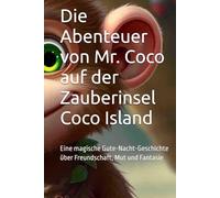 Die Abenteuer von Mr. Coco auf der Zauberinsel Coco Island: Eine magische Gute-Nacht-Geschichte über Freundschaft, Mut und Fantasie