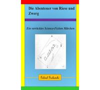 Die Abenteuer von Riese und Zwerg: Ein verrücktes Science-Fiction-Abenteuer-Märchen der besonderen Art.