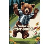 Die Abenteuer von Ritter Junibär: Vorlesegeschichten ab 3 Jahren, 3 - 5 Minuten Geschichten für Jungs und Mädchen