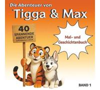 Die Abenteuer von Tigga & Max: Mal- & Geschichtenbuch Band 1 Mit 40 Seiten voller kreativer Ausmalbilder und fantasievoller Erzählungen - Für Kinder von 5-9 Jahren.